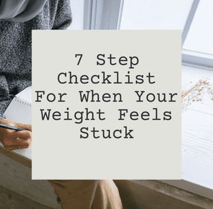 7 Step Checklist For When Your Weight Feels Stuck